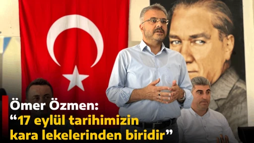 &Ouml;mer &Ouml;zmen, &ldquo;17 eyl&uuml;l tarihimizin kara lekelerinden biridir&rdquo;