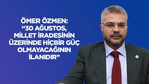 &Ouml;mer &Ouml;zmen: &ldquo;30 Ağustos, millet iradesinin &uuml;zerinde hi&ccedil;bir g&uuml;&ccedil; olmayacağının ilanıdır&rdquo;