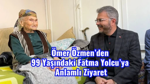  &Ouml;mer &Ouml;zmen&rsquo;den 99 Yaşındaki Fatma Yolcu&rsquo;ya Anlamlı Ziyaret