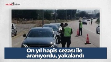 On yıl hapis cezası ile aranıyordu, yakalandı