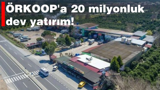 &Ouml;RKOOP'a 20 milyonluk dev yatırım!