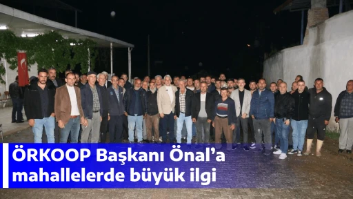 &Ouml;RKOOP Başkanı &Ouml;nal&rsquo;a mahallelerde b&uuml;y&uuml;k ilgi