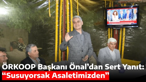 &Ouml;RKOOP Başkanı &Ouml;nal&rsquo;dan Sert Yanıt: &ldquo;Susuyorsak Asaletimizden&rdquo;