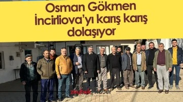 Osman G&ouml;kmen İncirliova&rsquo;yı karış karış dolaşıyor