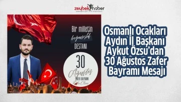 Osmanlı Ocakları Aydın İl Başkanı Aykut &Ouml;zsu&rsquo;dan 30 Ağustos Zafer Bayramı Mesajı