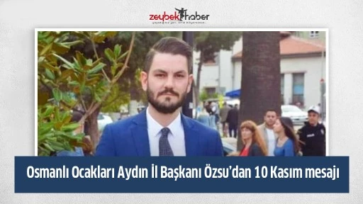 Osmanlı Ocakları Aydın İl Başkanı &Ouml;zsu&rsquo;dan 10 Kasım mesajı