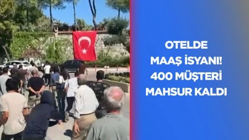 Otelde maaş isyanı! 400 m&uuml;şteri mahsur kaldı