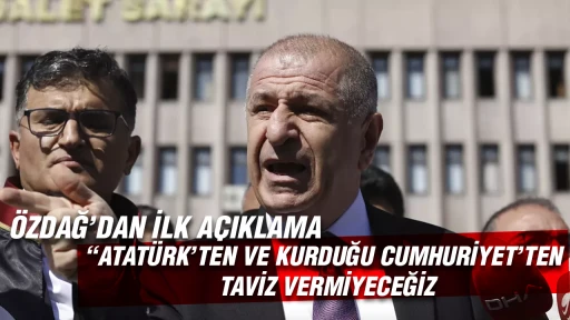 &Ouml;zdağ'dan ilk a&ccedil;ıklama: "Atat&uuml;rk&rsquo;ten ve kurduğu Cumhuriyet&rsquo;ten taviz vermeyeceğiz"