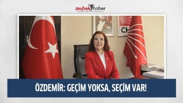 &Ouml;ZDEMİR: GE&Ccedil;İM YOKSA, SE&Ccedil;İM&nbsp;VAR!