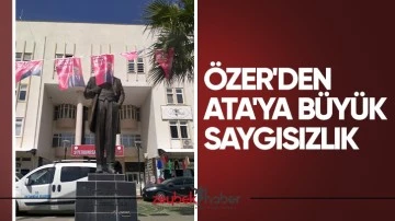&Ouml;ZER'DEN ATA'YA B&Uuml;Y&Uuml;K SAYGISIZLIK