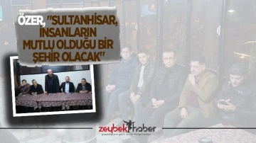 &Ouml;zer, "Sultanhisar, insanların mutlu olduğu bir şehir olacak"