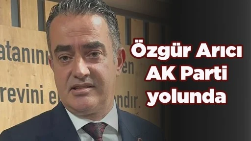 &Ouml;zg&uuml;r Arıcı AK Parti yolunda