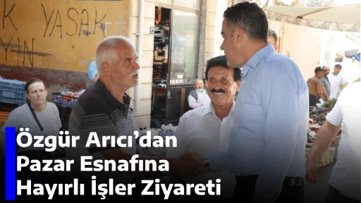 &Ouml;zg&uuml;r Arıcı&rsquo;dan Pazar Esnafına Hayırlı İşler Ziyareti