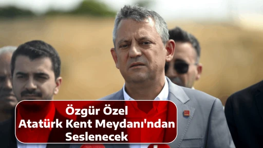 &Ouml;zg&uuml;r &Ouml;zel, Atat&uuml;rk Kent Meydanı'ndan Seslenecek