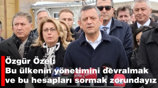 &Ouml;zg&uuml;r &Ouml;zel: Bu &uuml;lkenin y&ouml;netimini devralmak ve bu hesapları sormak zorundayız