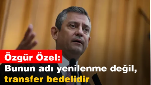 &Ouml;zg&uuml;r &Ouml;zel: Bunun adı yenilenme değil, transfer bedelidir