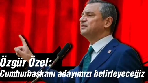 &Ouml;zg&uuml;r &Ouml;zel: Cumhurbaşkanı adayımızı belirleyeceğiz