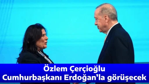 &Ouml;zlem &Ccedil;er&ccedil;ioğlu, Cumhurbaşkanı Erdoğan&rsquo;la g&ouml;r&uuml;şecek
