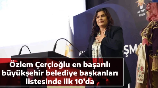 &Ouml;zlem &Ccedil;er&ccedil;ioğlu en başarılı b&uuml;y&uuml;kşehir belediye başkanları listesinde ilk 10&rsquo;da