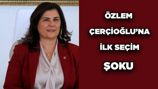 &Ouml;ZLEM &Ccedil;ER&Ccedil;İOĞLU&rsquo;NA İLK SE&Ccedil;İM ŞOKU