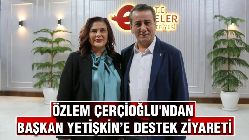 &Ouml;ZLEM &Ccedil;ER&Ccedil;İOĞLU'NDAN BAŞKAN YETİŞKİN&rsquo;E DESTEK ZİYARETİ