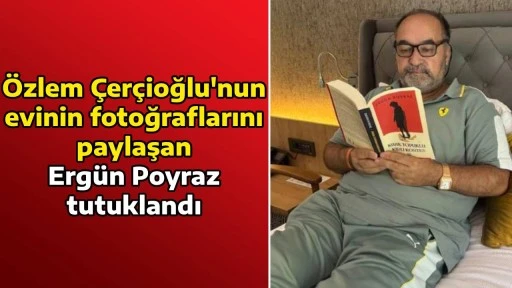 &Ouml;zlem &Ccedil;er&ccedil;ioğlu'nun evinin fotoğraflarını paylaşan Erg&uuml;n Poyraz tutuklandı