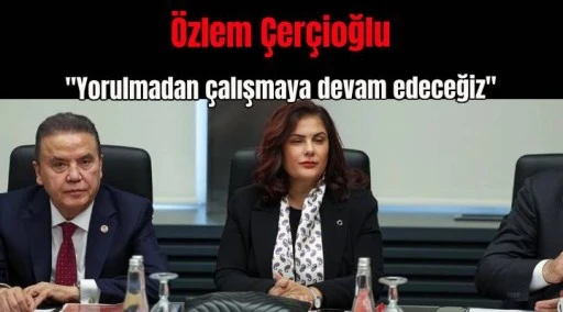 &Ouml;zlem &Ccedil;er&ccedil;ioğlu, "Yorulmadan &ccedil;alışmaya devam edeceğiz"