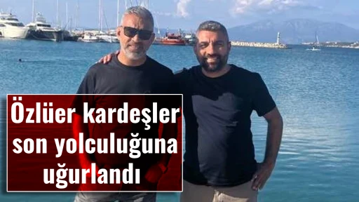 &Ouml;zl&uuml;er kardeşler son yolculuğuna uğurlandı 