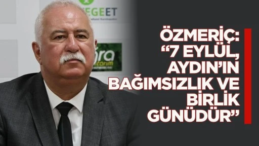 &Ouml;zmeri&ccedil;: &ldquo;7 Eyl&uuml;l, Aydın&rsquo;ın bağımsızlık ve birlik g&uuml;n&uuml;d&uuml;r&rdquo;