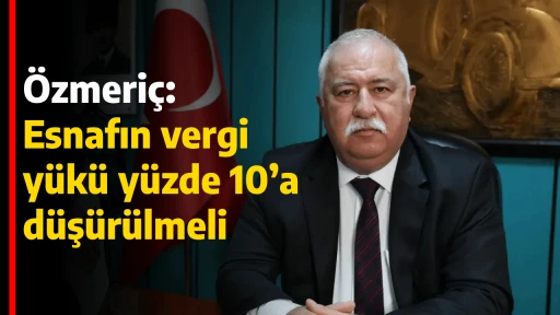 &Ouml;zmeri&ccedil;: Esnafın vergi y&uuml;k&uuml; y&uuml;zde 10&rsquo;a d&uuml;ş&uuml;r&uuml;lmeli