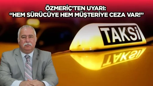 &Ouml;zmeri&ccedil;&rsquo;ten uyarı: "Hem S&uuml;r&uuml;c&uuml;ye Hem M&uuml;şteriye Ceza Var!