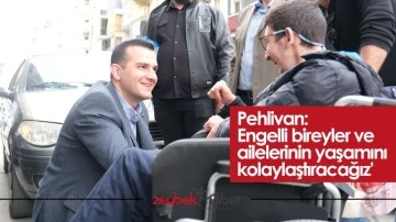 Pehlivan: 'Engelli bireyler ve ailelerinin yaşamını kolaylaştıracağız'