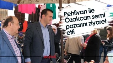 Pehlivan ile &Ouml;zakcan semt pazarını ziyaret etti&nbsp;