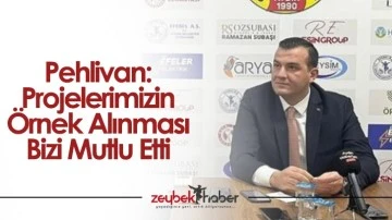Pehlivan: Projelerimizin &Ouml;rnek Alınması Bizi Mutlu Etti