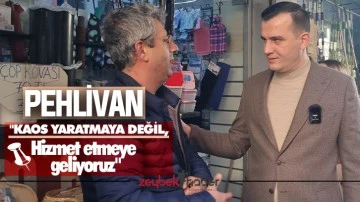 Pehlivan, "Kaos yaratmaya değil, hizmet etmeye geliyoruz"