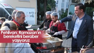 Pehlivan: Ramazan&rsquo;ın bereketini beraber yaşıyoruz