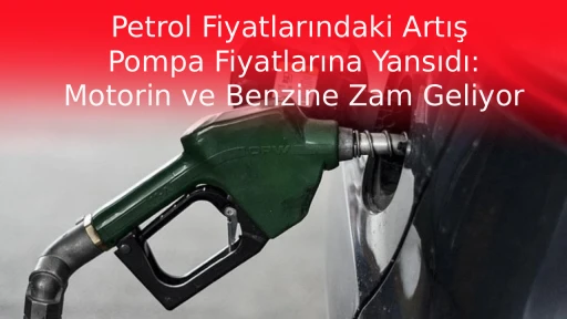 Petrol Fiyatlarındaki Artış Pompa Fiyatlarına Yansıdı: Motorin ve Benzine Zam Geliyor