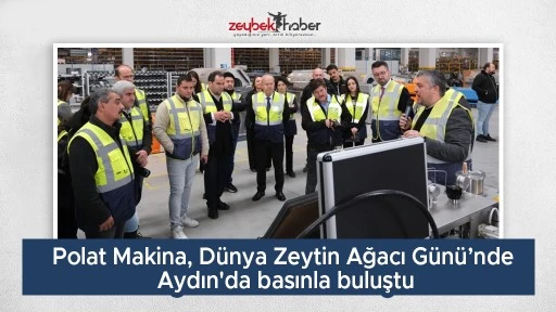 Polat Makina, D&uuml;nya Zeytin Ağacı G&uuml;n&uuml;&rsquo;nde Aydın'da basınla buluştu