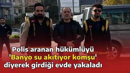 Polis aranan h&uuml;k&uuml;ml&uuml;y&uuml;, 'Banyo su akıtıyor komşu' diyerek girdiği evde yakaladı