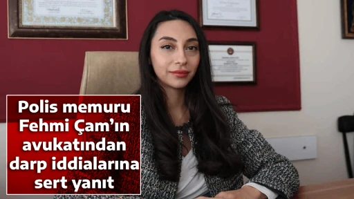 Polis memuru Fehmi &Ccedil;am&rsquo;ın avukatından darp iddialarına sert yanıt