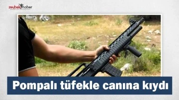 Pompalı t&uuml;fekle canına kıydı