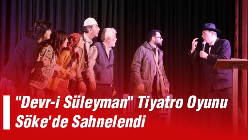 &quot;Devr-i Süleyman&quot; Tiyatro Oyunu Söke'de Sahnelendi