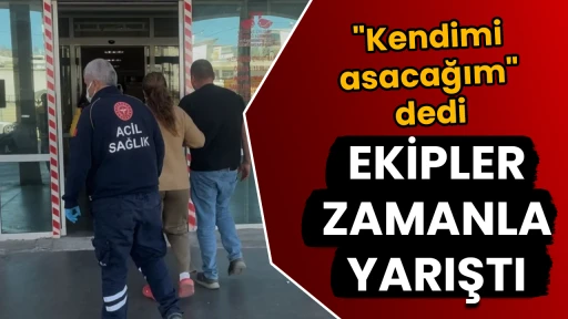 "Kendimi asacağım" dedi, Ekipler Zamanla Yarıştı