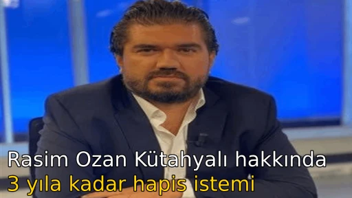 Rasim Ozan K&uuml;tahyalı hakkında 3 yıla kadar hapis istemi