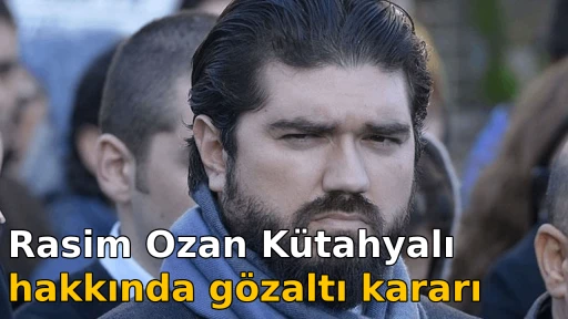 Rasim Ozan K&uuml;tahyalı hakkında g&ouml;zaltı kararı