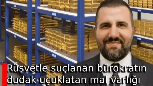 R&uuml;şvetle su&ccedil;lanan b&uuml;rokratın dudak u&ccedil;uklatan mal varlığı