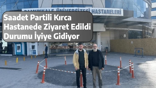 Saadet Partili Kırca Hastanede Ziyaret Edildi, Durumu İyiye Gidiyor