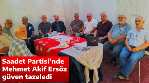 Saadet Partisi&rsquo;nde Mehmet Akif Ers&ouml;z g&uuml;ven tazeledi