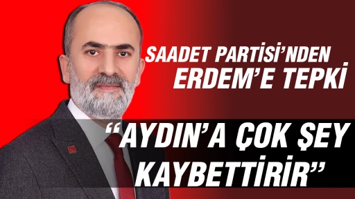 Saadet Partisi'nden Erdem'e tepki: "Aydın&rsquo;a &ccedil;ok şey kaybettirir&rdquo;