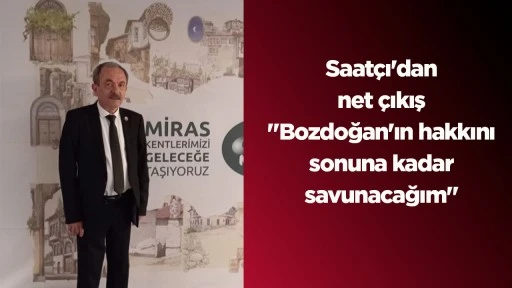 Saat&ccedil;ı'dan net &ccedil;ıkış "Bozdoğan'ın hakkını sonuna kadar savunacağım"